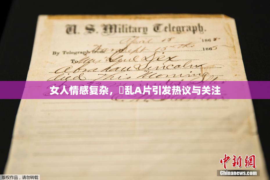 女人情感复杂，婬乱A片引发热议与关注