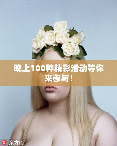 晚上100种精彩活动等你来参与！