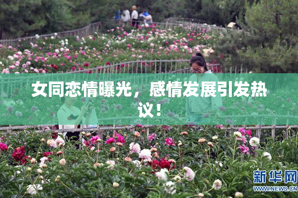 女同恋情曝光，感情发展引发热议！