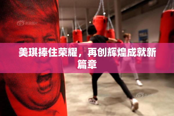 美琪捧住荣耀，再创辉煌成就新篇章