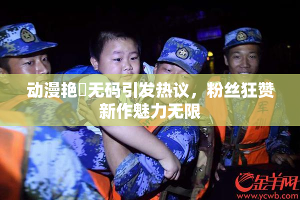 动漫艳鉧无码引发热议，粉丝狂赞新作魅力无限