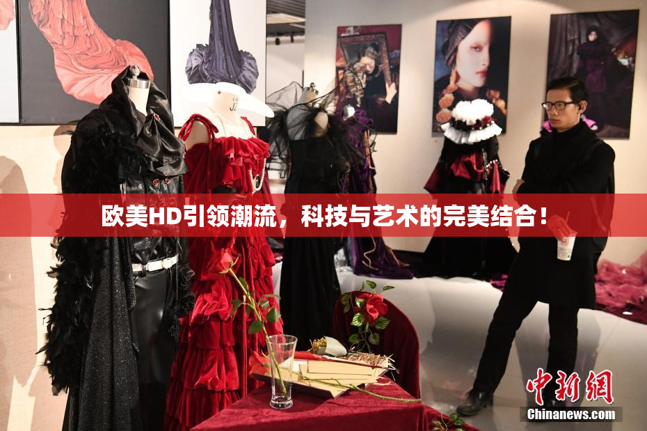 欧美HD引领潮流，科技与艺术的完美结合！