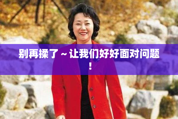 别再揉了～让我们好好面对问题！