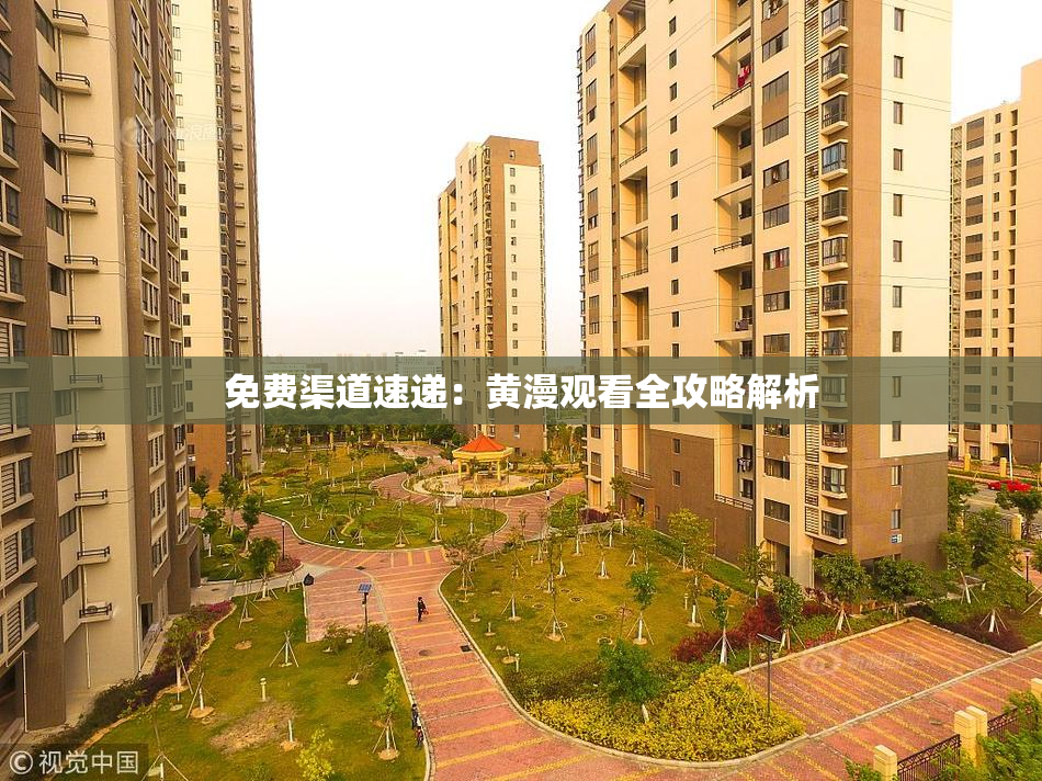 免费渠道速递：黄漫观看全攻略解析