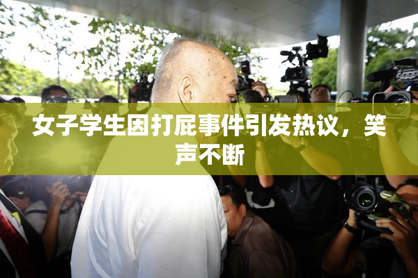 女子学生因打屁事件引发热议，笑声不断