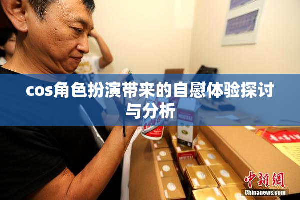cos角色扮演带来的自慰体验探讨与分析
