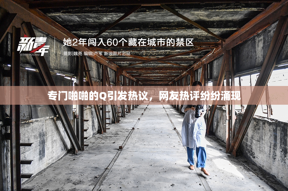 专门啪啪的Q引发热议，网友热评纷纷涌现