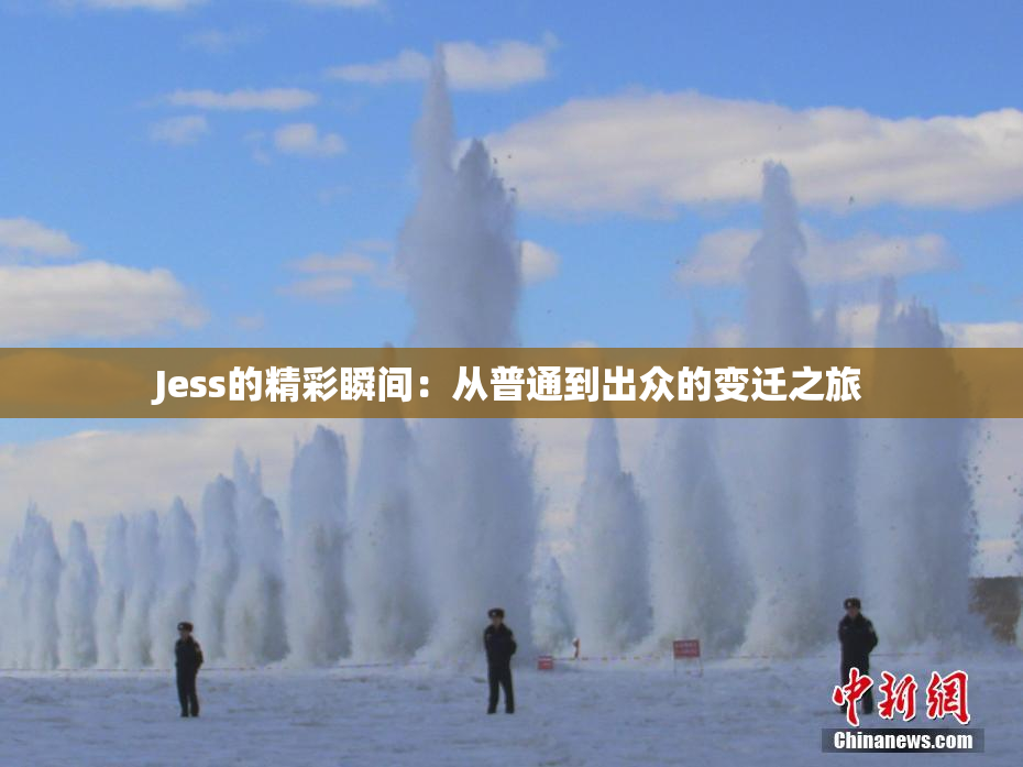 Jess的精彩瞬间：从普通到出众的变迁之旅