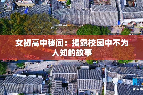 女初高中秘闻：揭露校园中不为人知的故事