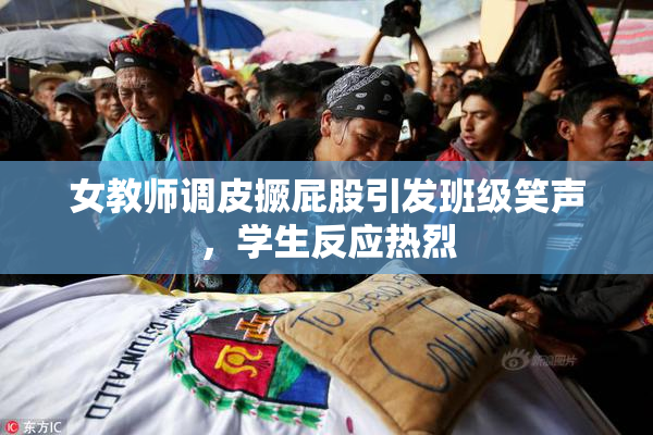 女教师调皮撅屁股引发班级笑声，学生反应热烈