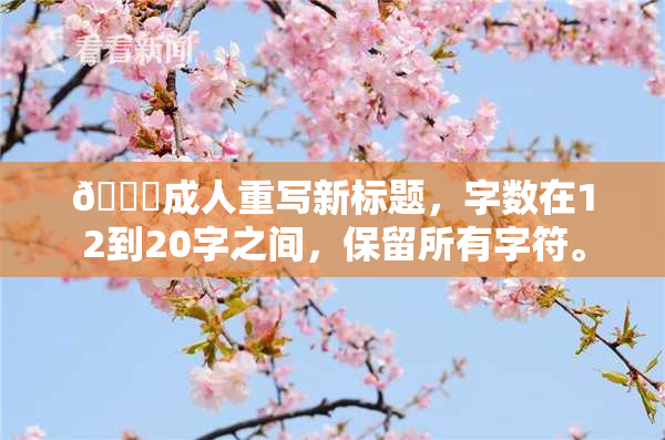 🔞成人重写新标题，字数在12到20字之间，保留所有字符。