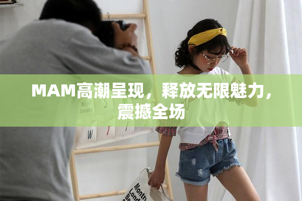 MAM高潮呈现，释放无限魅力，震撼全场