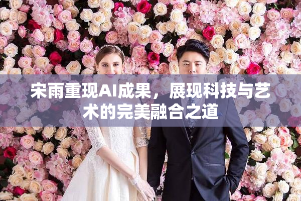 宋雨重现AI成果，展现科技与艺术的完美融合之道