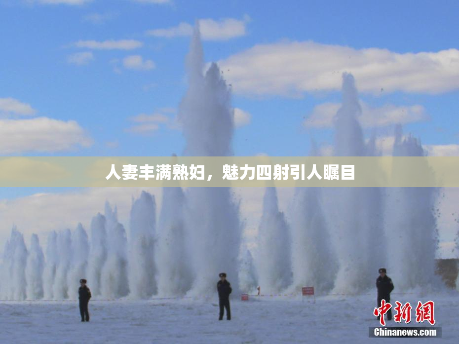 人妻丰满熟妇，魅力四射引人瞩目
