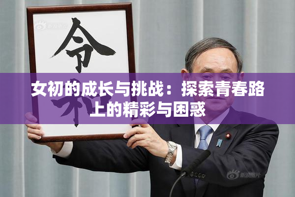 女初的成长与挑战：探索青春路上的精彩与困惑