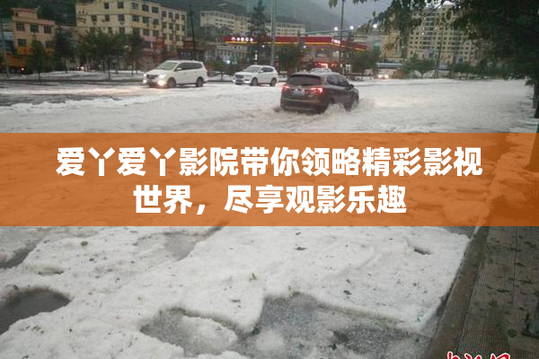 爱丫爱丫影院带你领略精彩影视世界，尽享观影乐趣