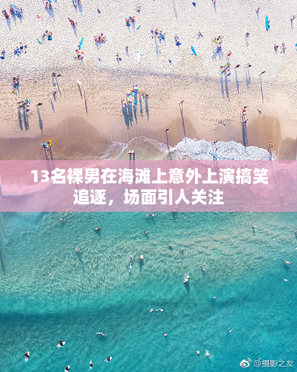 13名裸男在海滩上意外上演搞笑追逐，场面引人关注