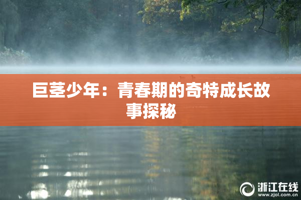 巨茎少年：青春期的奇特成长故事探秘