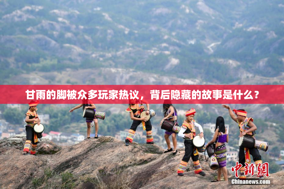 甘雨的脚被众多玩家热议，背后隐藏的故事是什么？