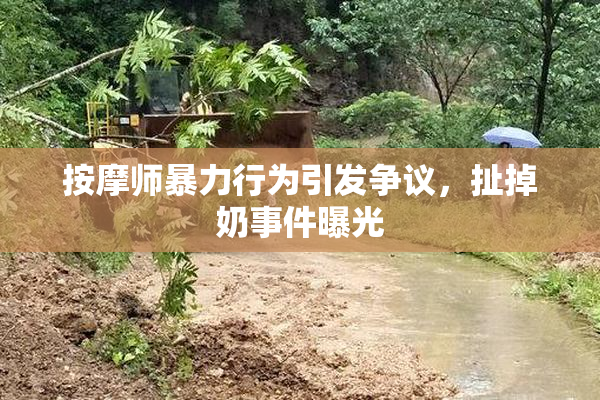 按摩师暴力行为引发争议，扯掉奶事件曝光