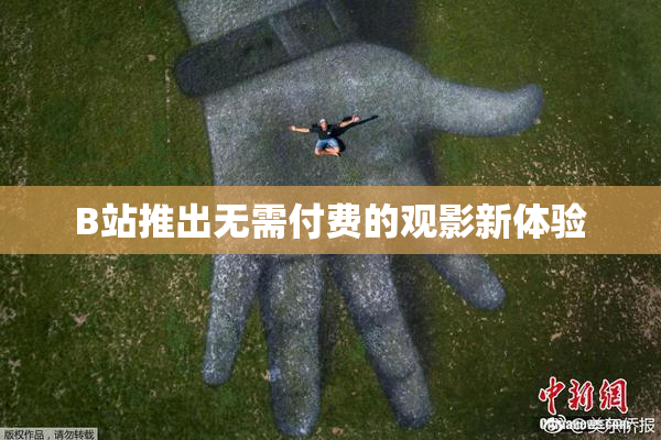B站推出无需付费的观影新体验