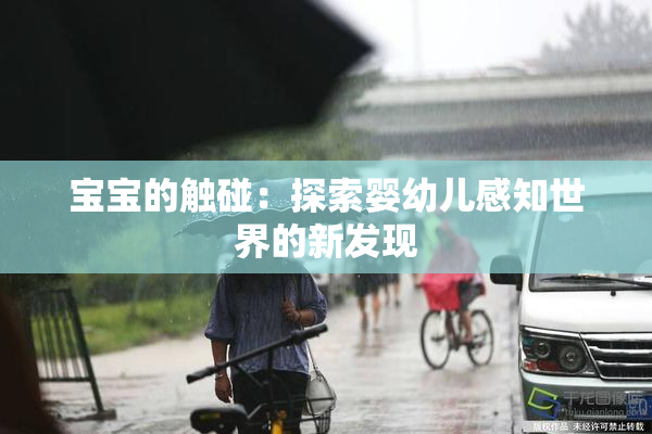 宝宝的触碰：探索婴幼儿感知世界的新发现