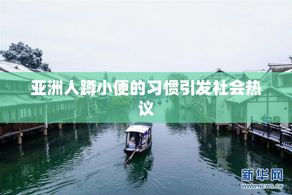 亚洲人蹲小便的习惯引发社会热议