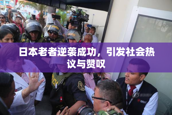 日本老者逆袭成功，引发社会热议与赞叹