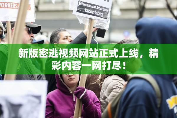 新版密逃视频网站正式上线，精彩内容一网打尽！