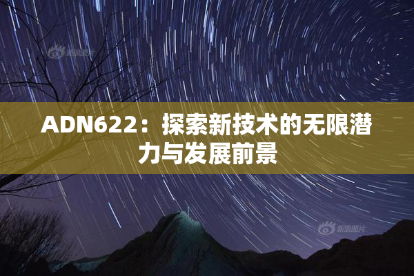 ADN622：探索新技术的无限潜力与发展前景