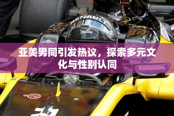 亚美男同引发热议，探索多元文化与性别认同