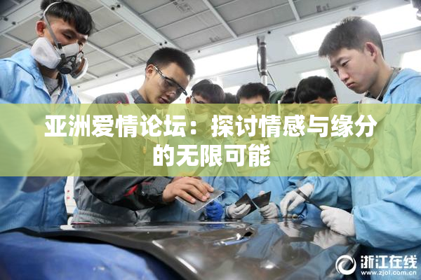 亚洲爱情论坛：探讨情感与缘分的无限可能