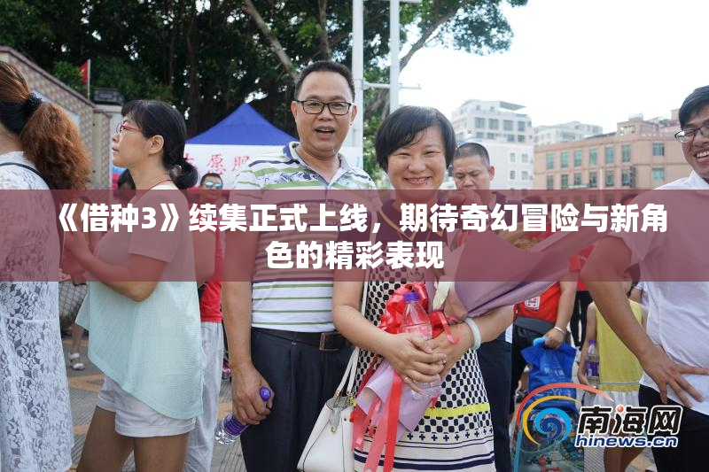 《借种3》续集正式上线，期待奇幻冒险与新角色的精彩表现