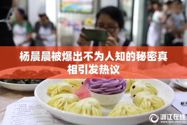 杨晨晨被爆出不为人知的秘密真相引发热议