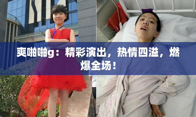 爽啪啪g：精彩演出，热情四溢，燃爆全场！