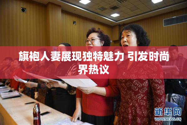 旗袍人妻展现独特魅力 引发时尚界热议