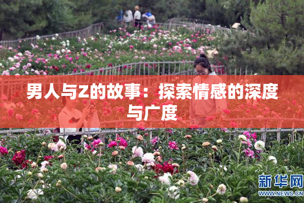 男人与Z的故事：探索情感的深度与广度