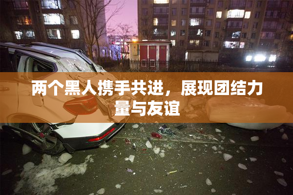 两个黑人携手共进，展现团结力量与友谊