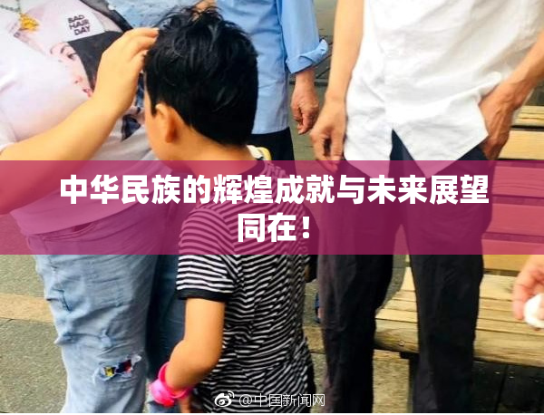 中华民族的辉煌成就与未来展望同在！