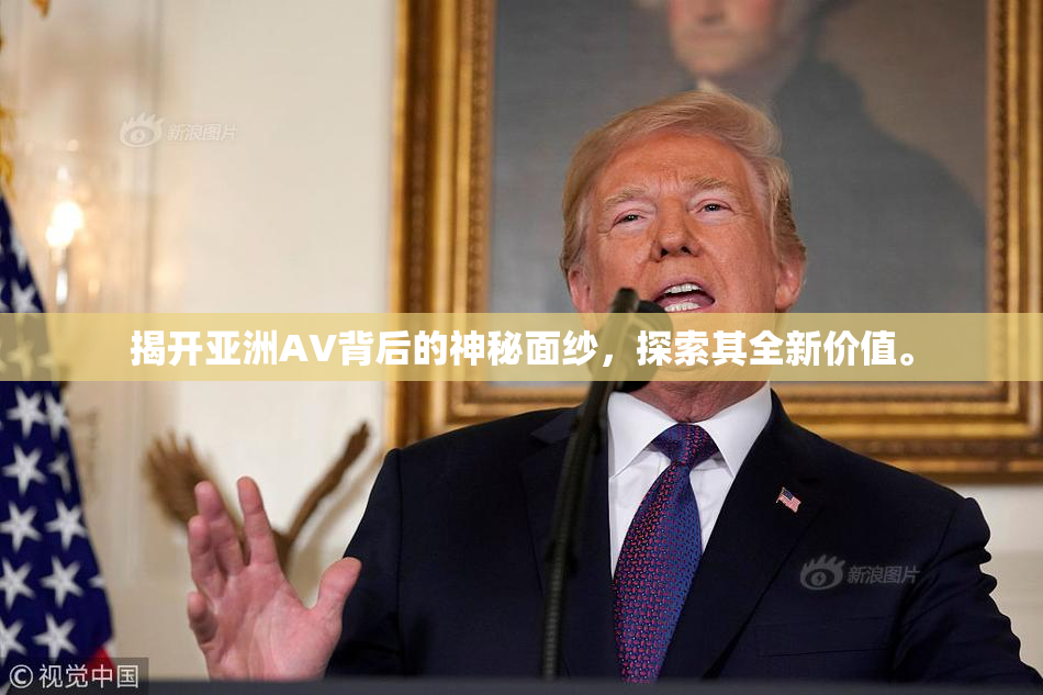 揭开亚洲AV背后的神秘面纱，探索其全新价值。