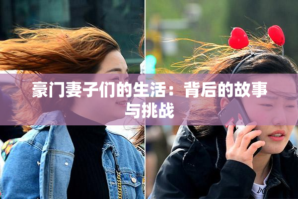 豪门妻子们的生活：背后的故事与挑战