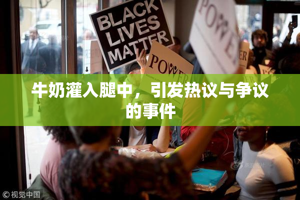 牛奶灌入腿中，引发热议与争议的事件