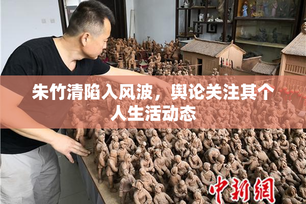 朱竹清陷入风波，舆论关注其个人生活动态
