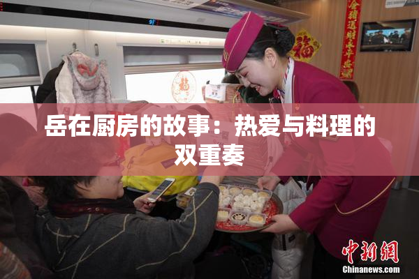 岳在厨房的故事：热爱与料理的双重奏
