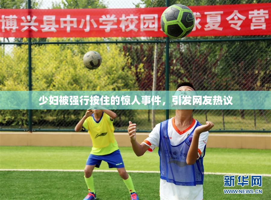 少妇被强行按住的惊人事件，引发网友热议