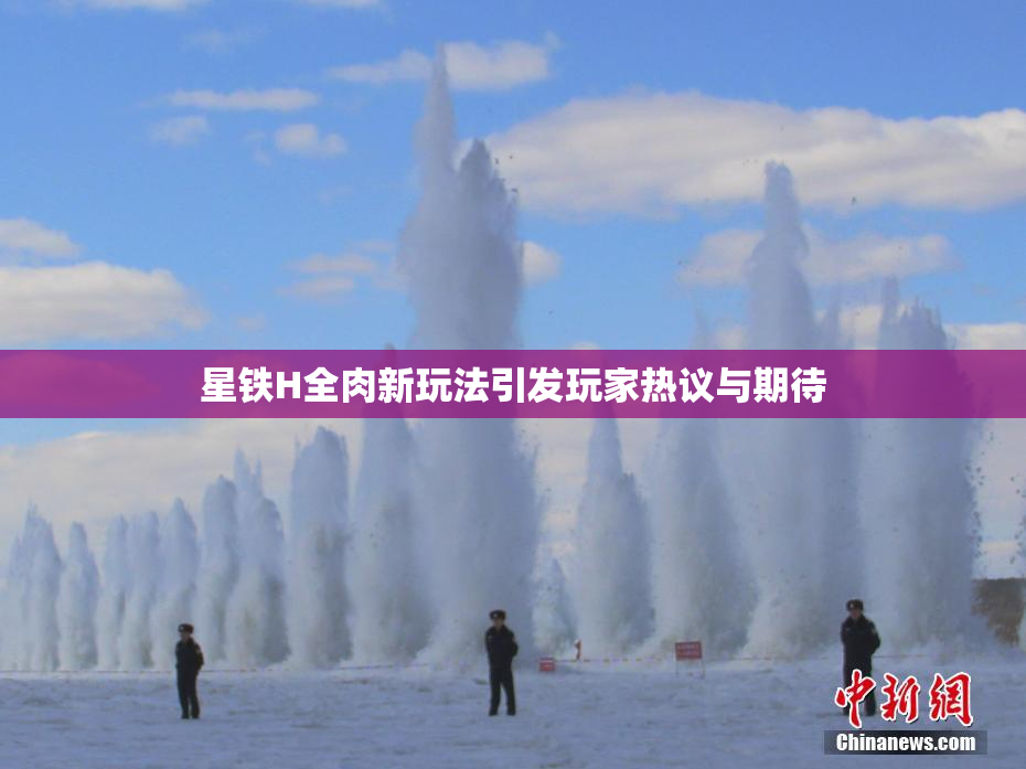 星铁H全肉新玩法引发玩家热议与期待
