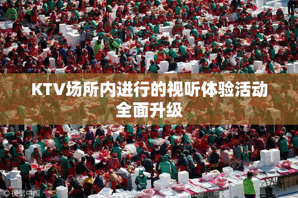 KTV场所内进行的视听体验活动全面升级