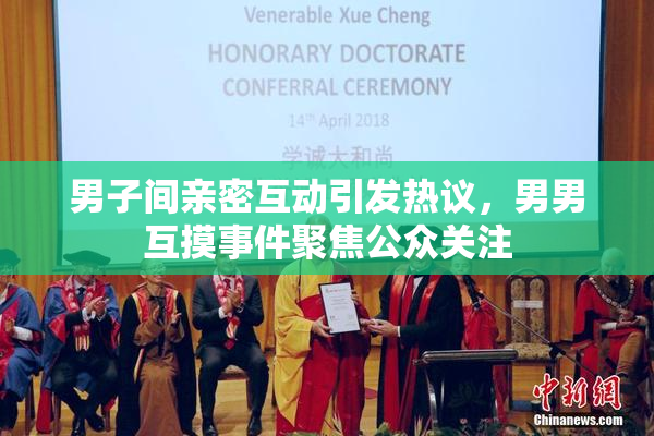 男子间亲密互动引发热议，男男互摸事件聚焦公众关注