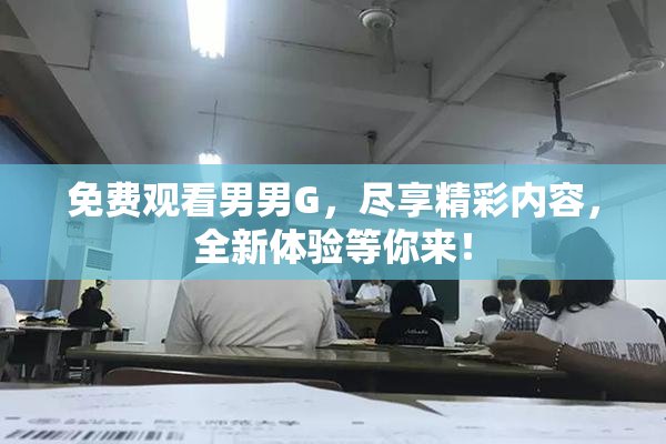 免费观看男男G，尽享精彩内容，全新体验等你来！