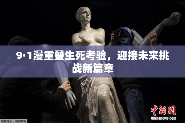 9·1漫重叠生死考验，迎接未来挑战新篇章